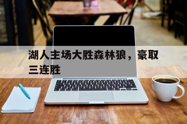 包含湖人主场大胜森林狼，豪取三连胜的词条